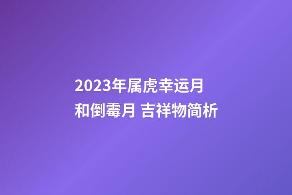 2023年属虎幸运月和倒霉月 吉祥物简析
